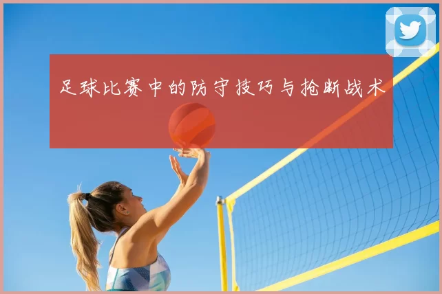 足球比赛中的防守技巧与抢断战术