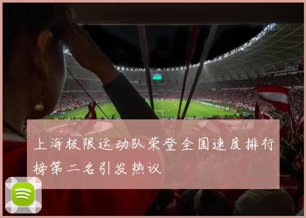 上海极限运动队荣登全国速度排行榜第二名引发热议