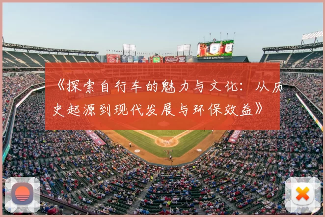 《探索自行车的魅力与文化：从历史起源到现代发展与环保效益》