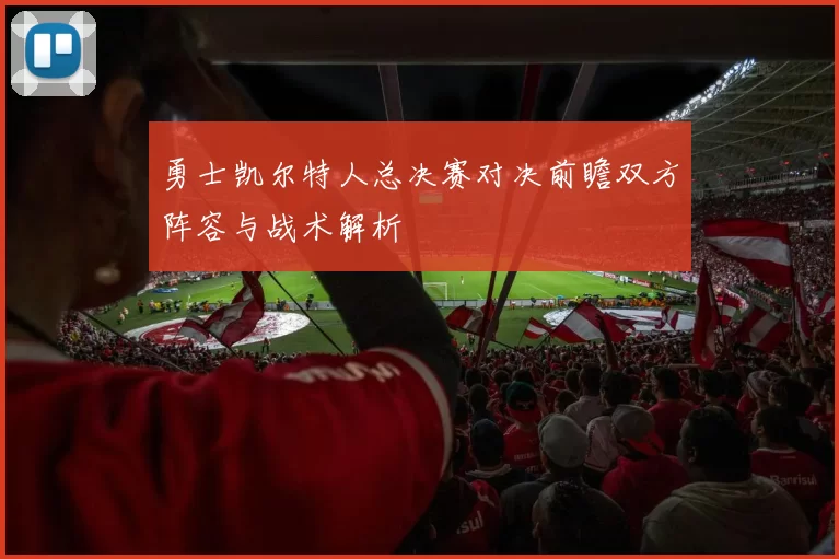 勇士凯尔特人总决赛对决前瞻双方阵容与战术解析