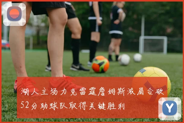 湖人主场力克雷霆詹姆斯浓眉合砍52分助球队取得关键胜利