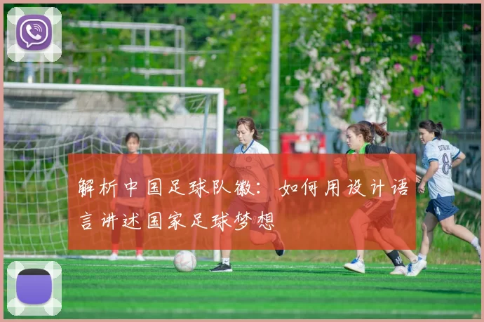 解析中国足球队徽:如何用设计语言讲述国家足球梦想