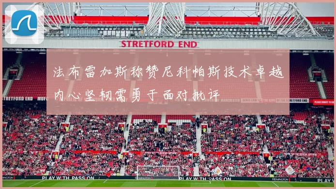 法布雷加斯称赞尼科帕斯技术卓越内心坚韧需勇于面对批评