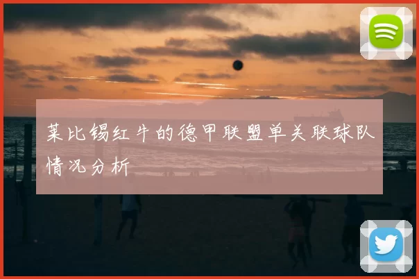 莱比锡红牛的德甲联盟单关联球队情况分析