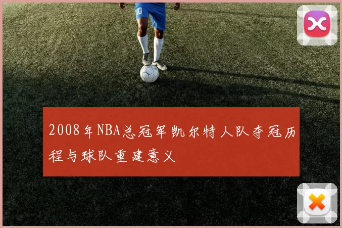 2008年NBA总冠军凯尔特人队夺冠历程与球队重建意义