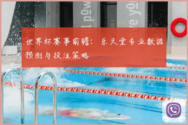 世界杯赛事前瞻：乐天堂专业数据预测与投注策略
