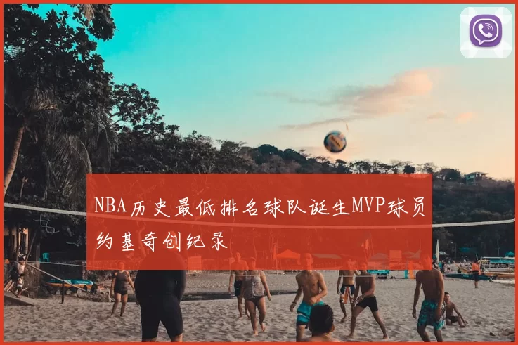 NBA历史最低排名球队诞生MVP球员约基奇创纪录