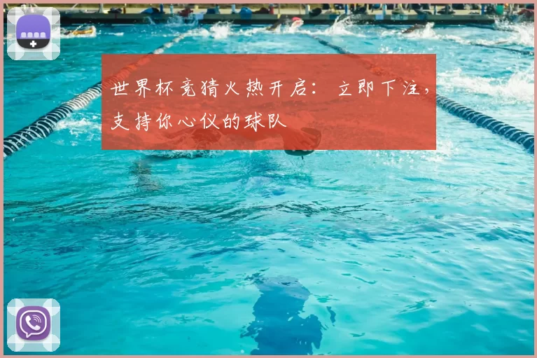 世界杯竞猜火热开启：立即下注，支持你心仪的球队