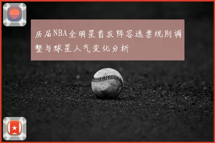 历届NBA全明星首发阵容选票规则调整与球星人气变化分析
