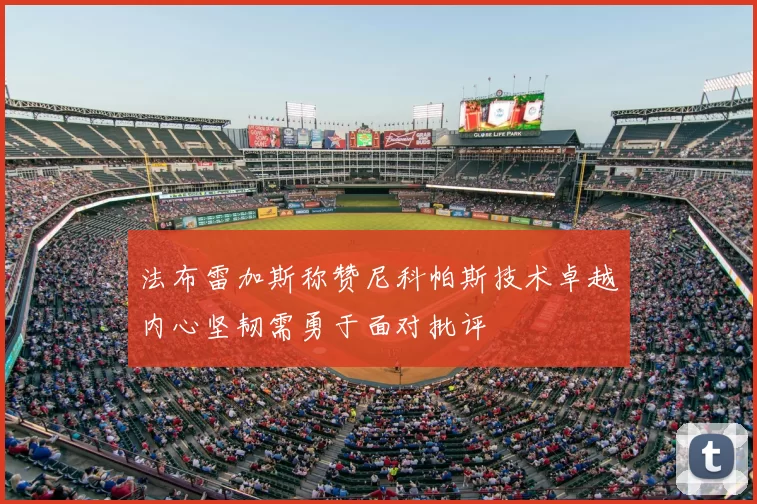 法布雷加斯称赞尼科帕斯技术卓越内心坚韧需勇于面对批评