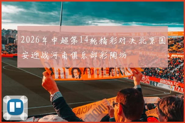 2026年中超第14轮精彩对决北京国安迎战河南俱乐部彩陶坊