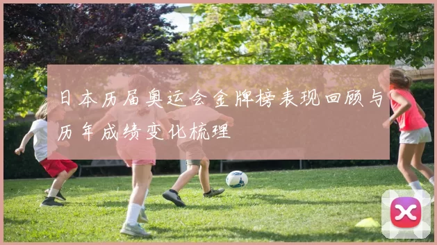 日本历届奥运会金牌榜表现回顾与历年成绩变化梳理