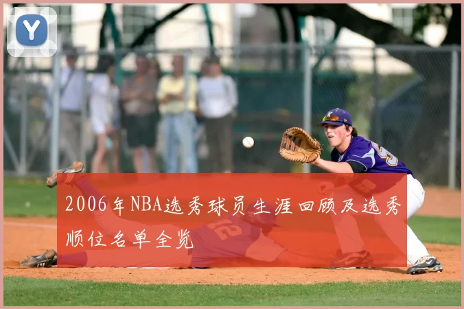 2006年NBA选秀球员生涯回顾及选秀顺位名单全览