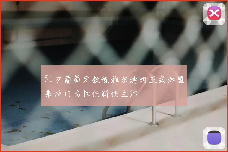 51岁葡萄牙教练雅尔迪姆正式加盟弗拉门戈担任新任主帅