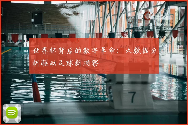 世界杯背后的数字革命：大数据分析驱动足球新洞察