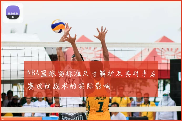 NBA篮球场标准尺寸解析及其对季后赛攻防战术的实际影响