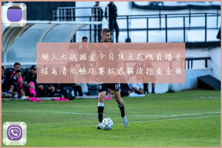 湖人大战掘金今日焦点在线直播全程高清流畅观赛权威解读指南全面
