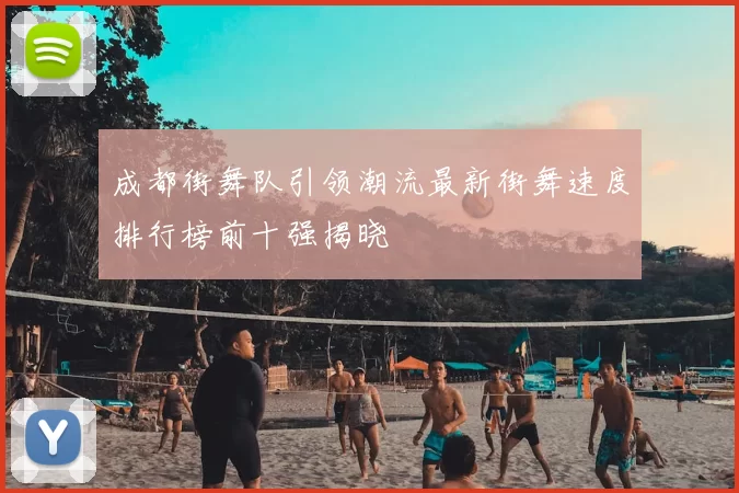成都街舞队引领潮流最新街舞速度排行榜前十强揭晓