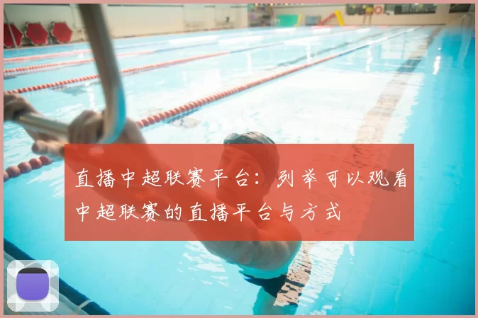 直播中超联赛平台:列举可以观看中超联赛的直播平台与方式