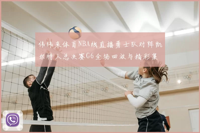 伟纬来体育NBA线直播勇士队对阵凯尔特人总决赛G6全场回放与精彩集锦