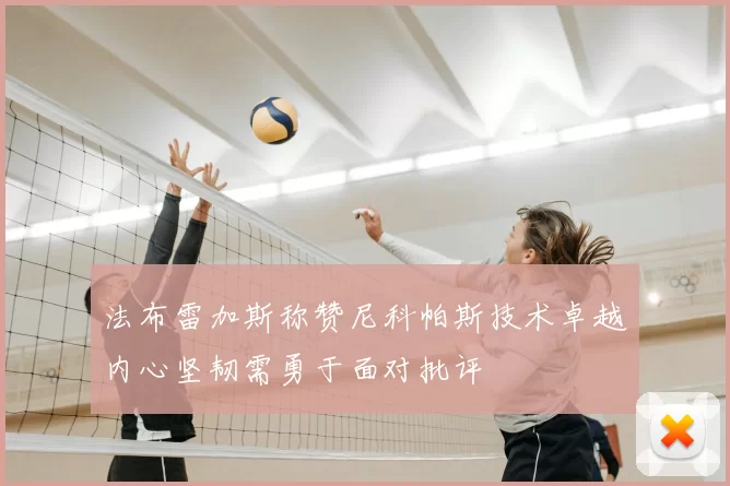 法布雷加斯称赞尼科帕斯技术卓越内心坚韧需勇于面对批评
