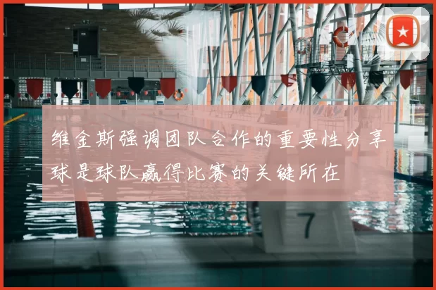 维金斯强调团队合作的重要性分享球是球队赢得比赛的关键所在