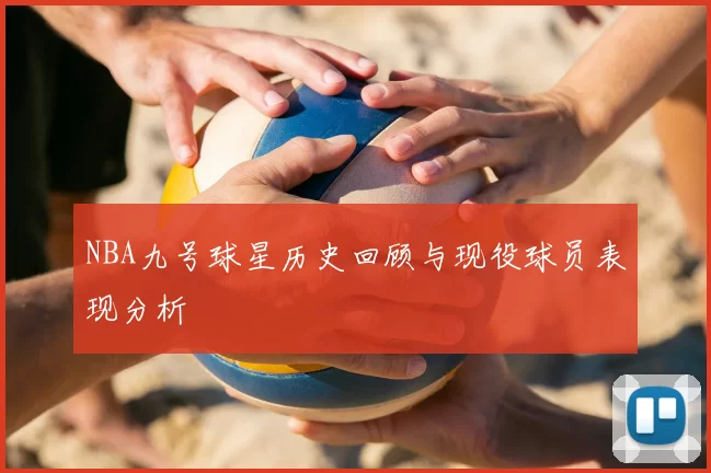 NBA九号球星历史回顾与现役球员表现分析
