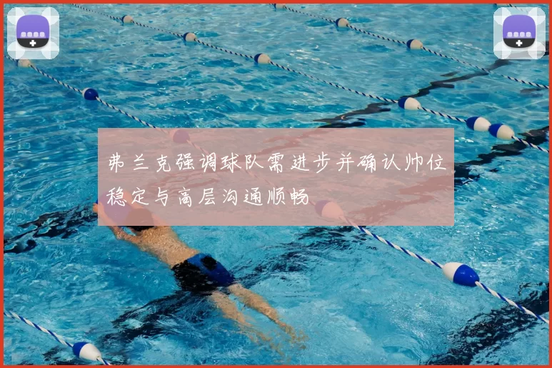 弗兰克强调球队需进步并确认帅位稳定与高层沟通顺畅