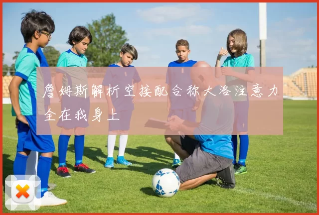 詹姆斯解析空接配合称大洛注意力全在我身上