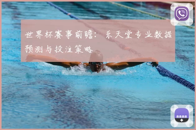 世界杯赛事前瞻：乐天堂专业数据预测与投注策略