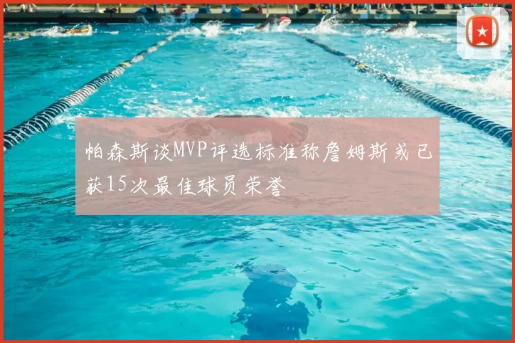 帕森斯谈MVP评选标准称詹姆斯或已获15次最佳球员荣誉