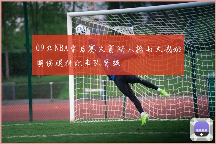 09年NBA季后赛火箭湖人抢七大战姚明伤退科比率队晋级