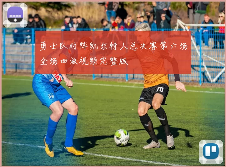 勇士队对阵凯尔特人总决赛第六场全场回放视频完整版