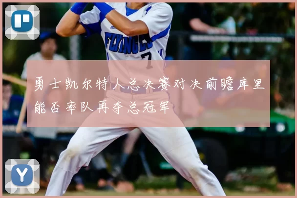 勇士凯尔特人总决赛对决前瞻库里能否率队再夺总冠军