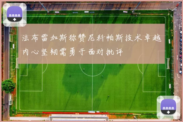 法布雷加斯称赞尼科帕斯技术卓越内心坚韧需勇于面对批评