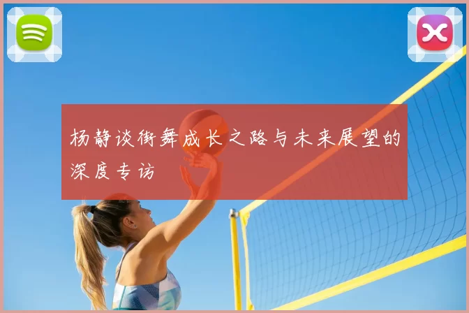杨静谈街舞成长之路与未来展望的深度专访