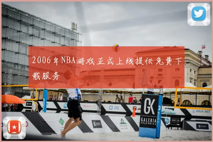 2006年NBA游戏正式上线提供免费下载服务