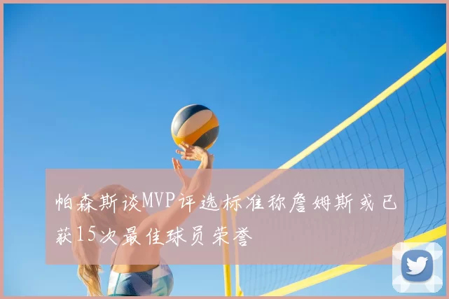 帕森斯谈MVP评选标准称詹姆斯或已获15次最佳球员荣誉