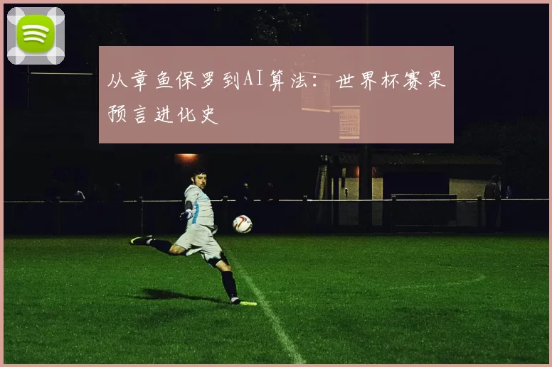 从章鱼保罗到AI算法：世界杯赛果预言进化史